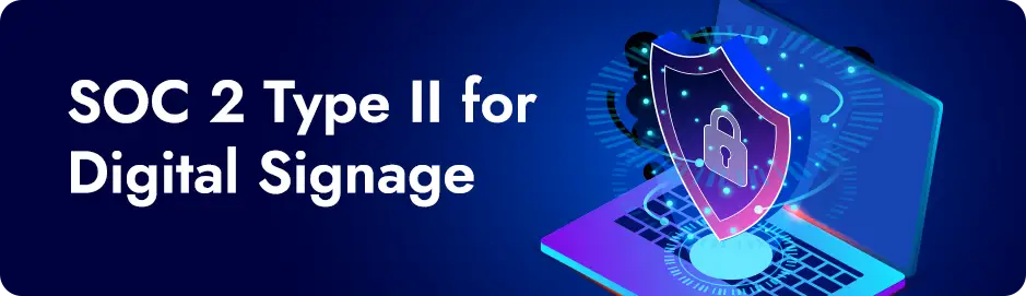 SOC 2 Type II for Digital Signage